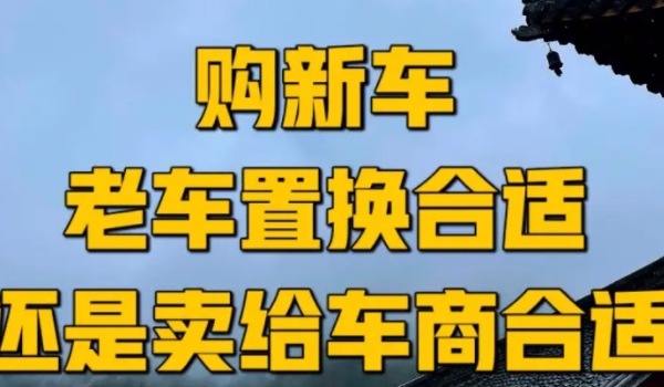 車輛置換和賣二手車哪個(gè)劃算? 車況好賣二手車劃算（車況差置換合適）